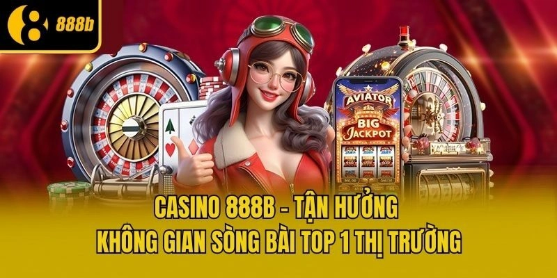 Casino 888b - Tận hưởng không gian sòng bài top 1 thị trường
